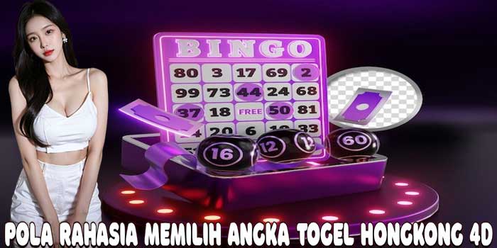 Pola Rahasia Memilih Angka Togel Hongkong 4D