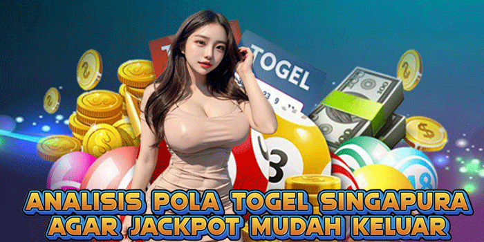Analisis Pola Togel Singapura Agar Jackpot Mudah Keluar