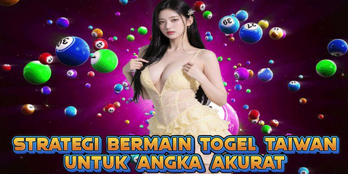 Strategi Bermain Togel Taiwan Untuk Angka Akurat