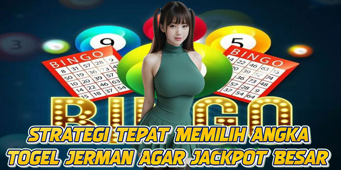 Strategi Tepat Memilih Angka Togel Jerman Agar Jackpot Besar